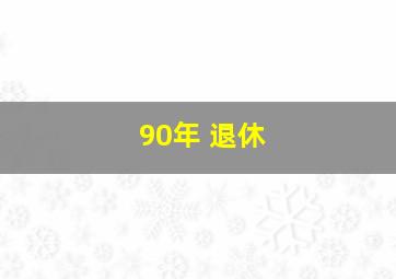 90年 退休